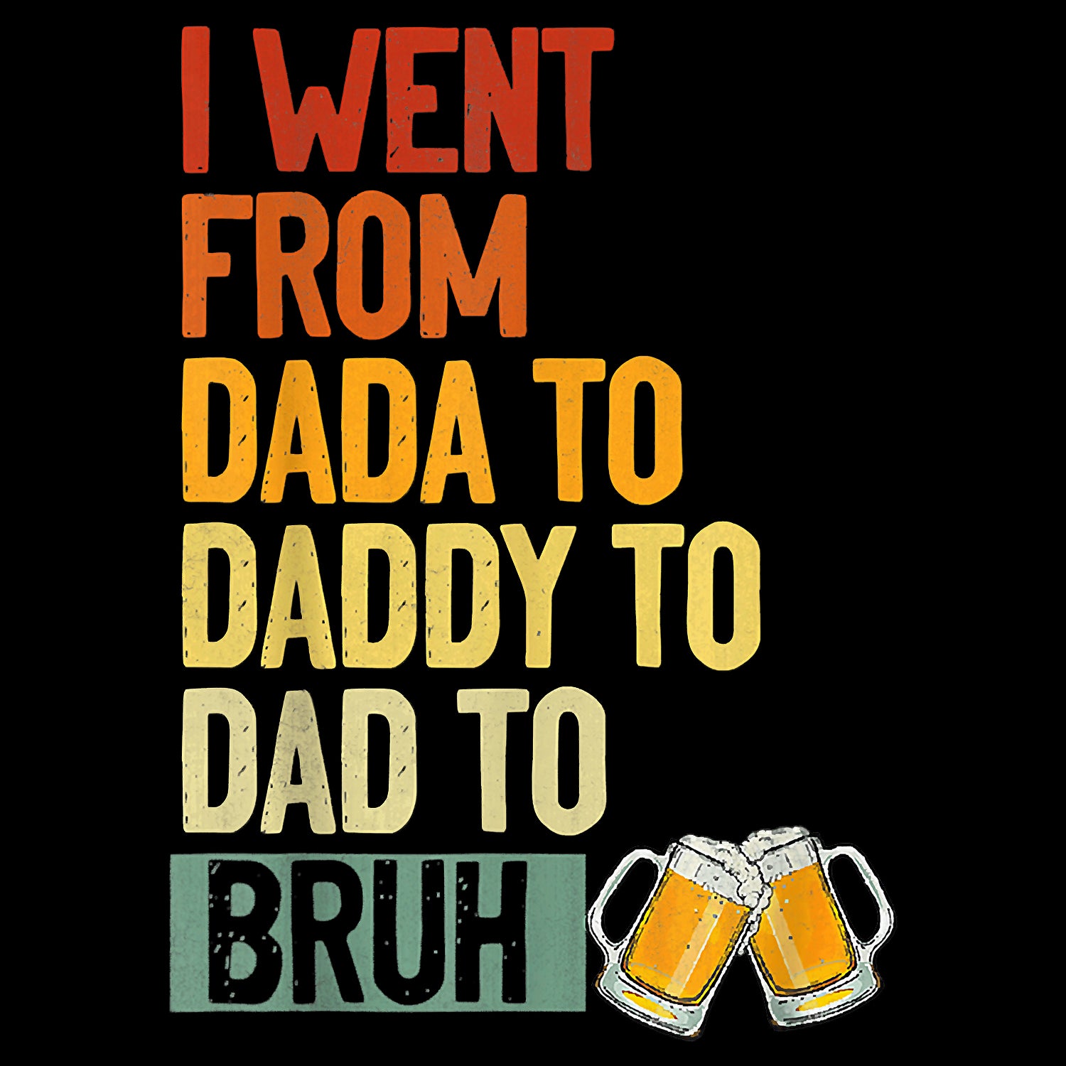 I Went From Dada To Daddy To Dad To Bruh Beer Father's Day T-Shirt