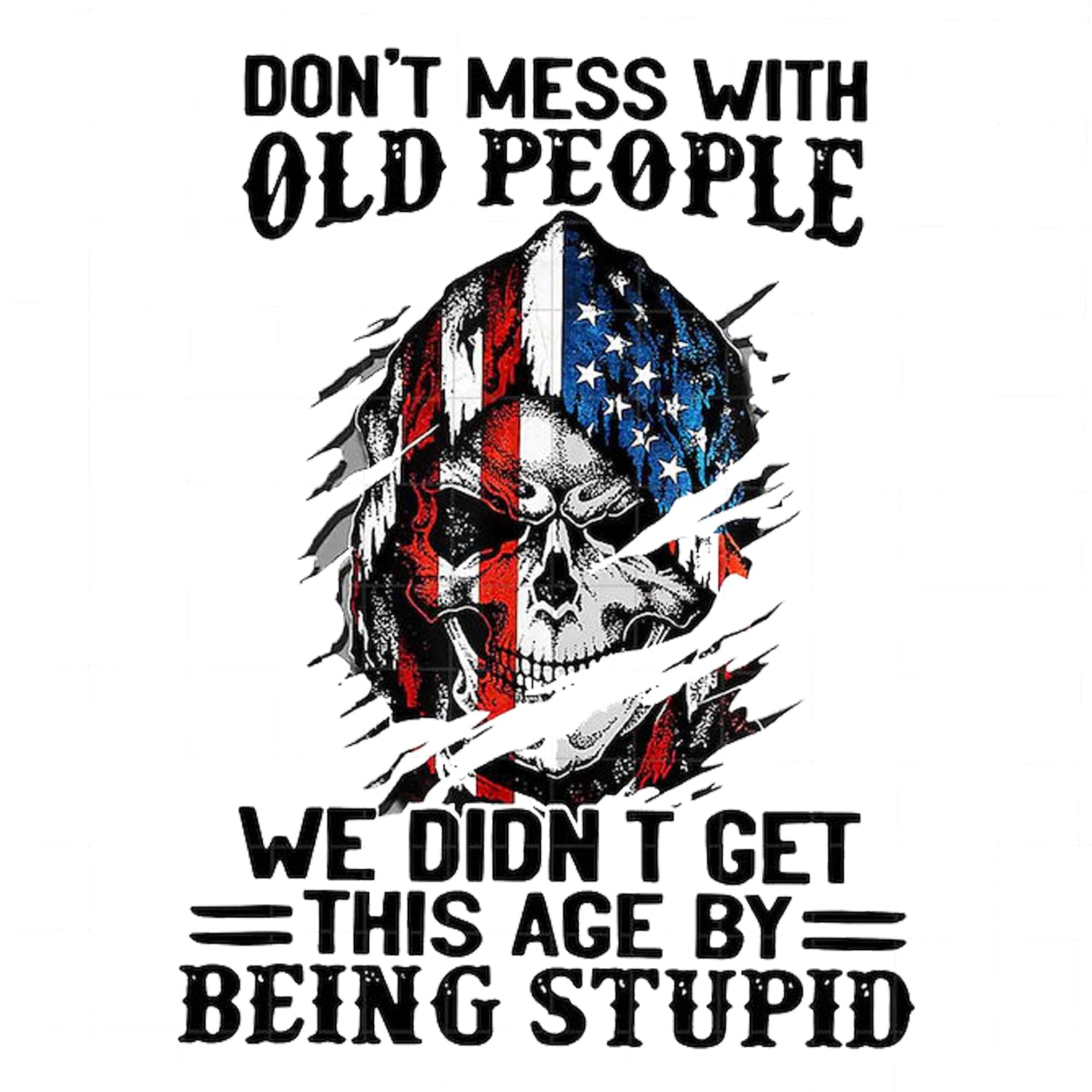 Don't Mess With Old People We Didn't Get This Age By Being Stupid Skull American Flag T-Shirt